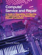 Image for Computer Service and Repair: A Guide to Upgrading, Configuring, Troubleshooting, and Networking Personal Computers