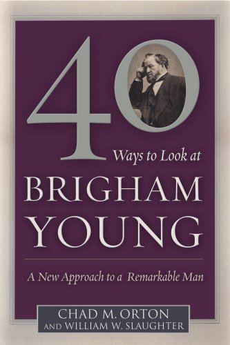 Image for 40 Ways to Look at Brigham Young: A New Approach to a Remarkable Man