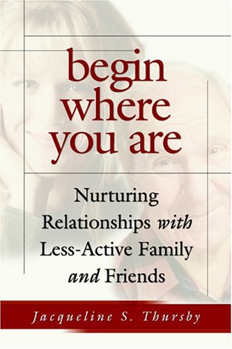 Image for Begin Where You Are : Nurturing Relationships With Less-Active Family and Friends